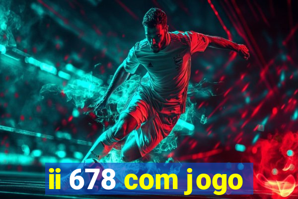 ii 678 com jogo